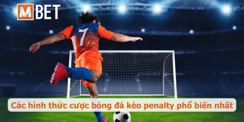 Các hình thức cược bóng đá kèo penalty phổ biến nhất