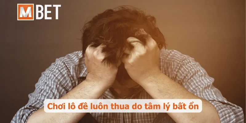 Chơi lô đề luôn thua do tâm lý bất ổn