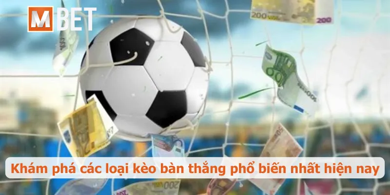 Khám phá các loại kèo bàn thắng phổ biến nhất hiện nay